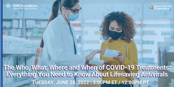 The Who, What, Where and When of COVID-19 Treatments: Everything You Need to Know About Lifesaving Antivirals